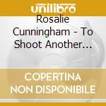 Rosalie Cunningham - To Shoot Another Day cd