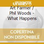 Art Farmer / Phil Woods - What Happens cd