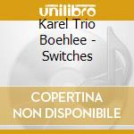 Karel Trio Boehlee - Switches cd