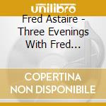 Fred Astaire - Three Evenings With Fred Astaire cd