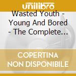 Wasted Youth - Young And Bored - The Complete Wasted Youth cd