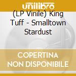 (LP Vinile) King Tuff - Smalltown Stardust vinile