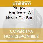Mogwai - Hardcore Will Never Die.But You Will cd