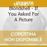 Blondshell - If You Asked For A Picture cd