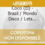 Coco (El) - Brazil / Mondo Disco / Lets Get It Together / Cocomotion. Four Albums On 2 Cds cd