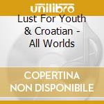 Lust For Youth & Croatian - All Worlds cd