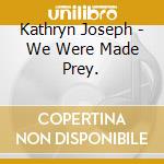 Kathryn Joseph - We Were Made Prey. cd