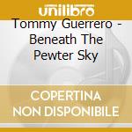 Tommy Guerrero - Beneath The Pewter Sky cd