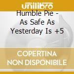 Humble Pie - As Safe As Yesterday Is +5 cd