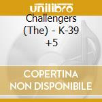 Challengers (The) - K-39 +5 cd