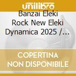 Banzai Eleki Rock New Eleki Dynamica 2025 / Various cd
