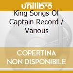 King Songs Of Captain Record / Various cd