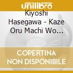 Kiyoshi Hasegawa - Kaze Oru Machi Wo Sugite cd