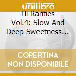 Hi Rarities Vol.4: Slow And Deep-Sweetness Aint Sweet No More / Various cd
