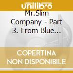 Mr.Slim Company - Part 3. From Blue Bird cd