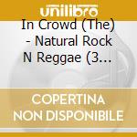 In Crowd (The) - Natural Rock N Reggae (3 Cd) cd