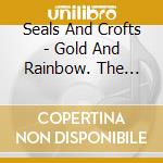 Seals And Crofts - Gold And Rainbow. The Warner Bros Years 1969-1978 cd