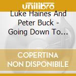 Luke Haines And Peter Buck - Going Down To The River...To Blow My Mind cd