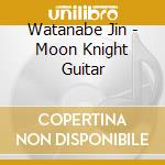Watanabe Jin - Moon Knight Guitar cd