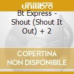 Bt Express - Shout (Shout It Out) + 2 cd
