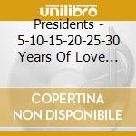 Presidents - 5-10-15-20-25-30 Years Of Love + 1 cd