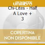 Chi-Lites - Half A Love + 3 cd