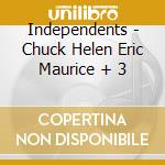 Independents - Chuck Helen Eric Maurice + 3 cd