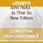John Hicks - Is That So New Edition cd