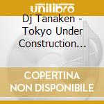 Dj Tanaken - Tokyo Under Construction (Deluxe Edition) cd