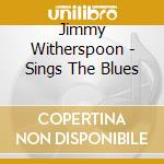 Jimmy Witherspoon - Sings The Blues