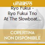 Ryo Fukui - Ryo Fukui Trio At The Slowboat 2004 cd