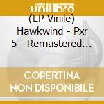 (LP Vinile) Hawkwind - Pxr 5 - Remastered 12 Vinyl Edition vinile