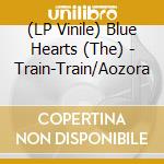 (LP Vinile) Blue Hearts (The) - Train-Train/Aozora vinile