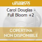 Carol Douglas - Full Bloom +2 cd