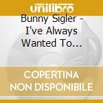Bunny Sigler - I've Always Wanted To Sing... Not Just Write Songs +5 cd