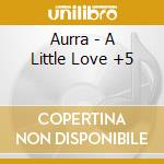 Aurra - A Little Love +5 cd