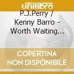 P.J.Perry / Kenny Barro - Worth Waiting For cd