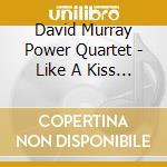 David Murray Power Quartet - Like A Kiss That Never Ends cd