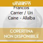 Francois Carrier / Uri Caine - Allalba cd