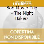 Bob Mover Trio - The Night Bakers cd