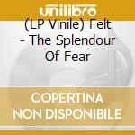 (LP Vinile) Felt - The Splendour Of Fear vinile