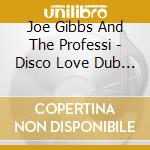 Joe Gibbs And The Professi - Disco Love Dub - Joe Gibbs 12 Dub Mixes 1978-1984 cd