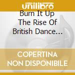 Burn It Up The Rise Of British Dance Music 1986-1991 / Various cd