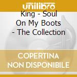 King - Soul On My Boots - The Collection cd