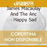 James Macaulay And The Anc - Happy Sad cd