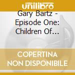 Gary Bartz - Episode One: Children Of Harlem cd
