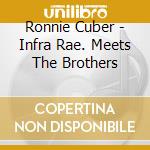 Ronnie Cuber - Infra Rae. Meets The Brothers cd
