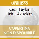 Cecil Taylor Unit - Akisakira cd