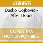 Dusko Gojkovic - After Hours