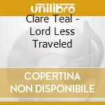 Clare Teal - Lord Less Traveled cd